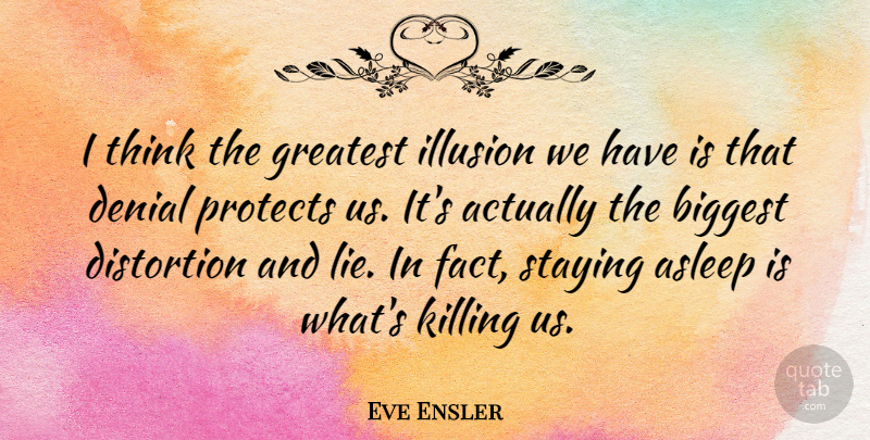 Eve Ensler Quote About Lying, Thinking, Denial: I Think The Greatest Illusion...