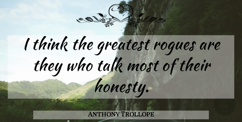 Anthony Trollope Quote About Honesty, Thinking, Rogues: I Think The Greatest Rogues...