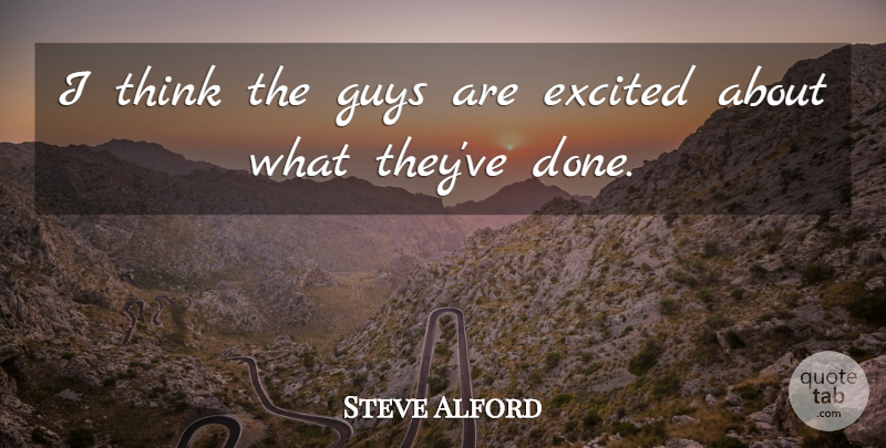 Steve Alford Quote About Excited, Guys: I Think The Guys Are...