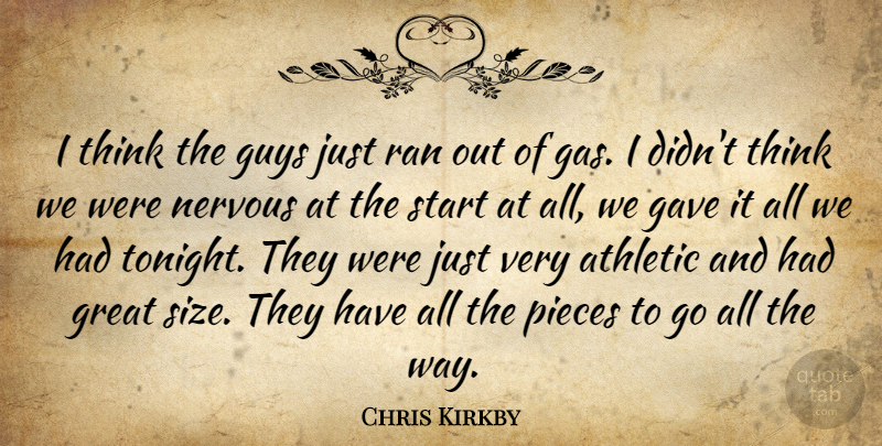 Chris Kirkby Quote About Athletic, Gave, Great, Guys, Nervous: I Think The Guys Just...