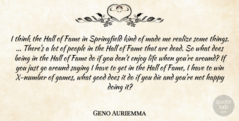 Geno Auriemma Quote About Die, Enjoy, Fame, Good, Hall: I Think The Hall Of...