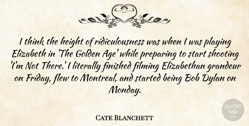 Cate Blanchett Quote About Age, Bob, Dylan, Elizabeth, Filming: I Think The Height Of...