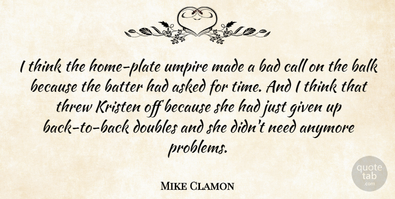 Mike Clamon Quote About Anymore, Asked, Bad, Batter, Call: I Think The Home Plate...