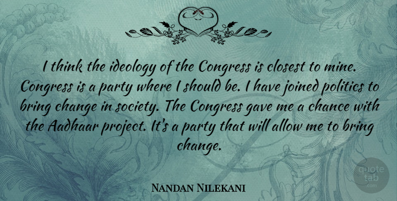 Nandan Nilekani Quote About Allow, Bring, Chance, Change, Closest: I Think The Ideology Of...