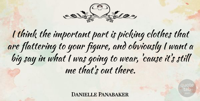 Danielle Panabaker Quote About Flattering, Obviously, Picking: I Think The Important Part...