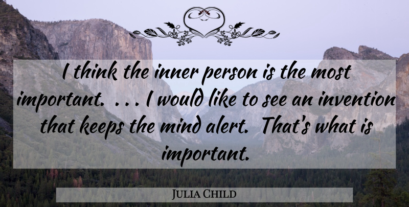 Julia Child Quote About Inner, Invention, Keeps, Mind: I Think The Inner Person...