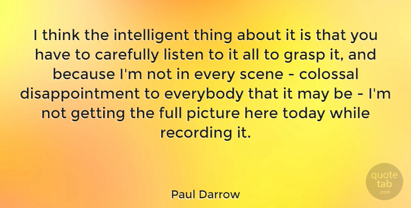 Paul Darrow Quote About British Actor, Carefully, Colossal, Everybody, Grasp: I Think The Intelligent Thing...