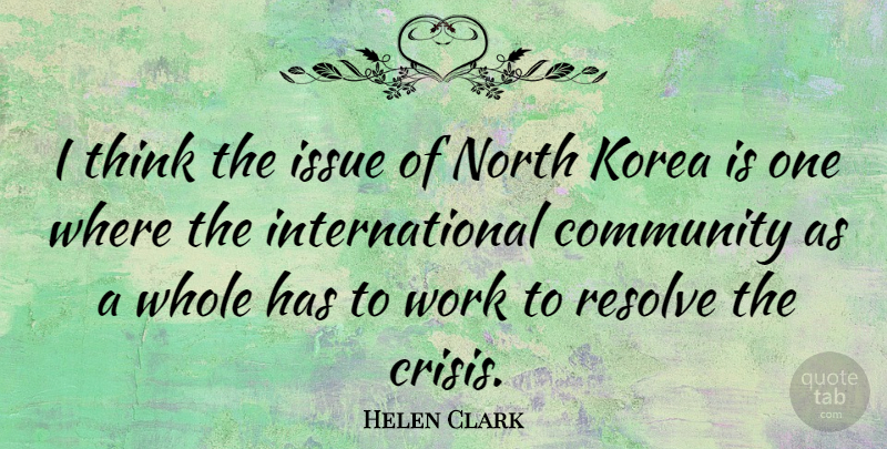 Helen Clark Quote About Thinking, Korea, Issues: I Think The Issue Of...