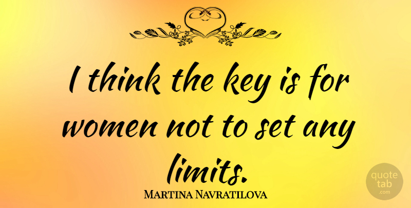 Martina Navratilova Quote About Inspirational, Strong Women, Thinking: I Think The Key Is...