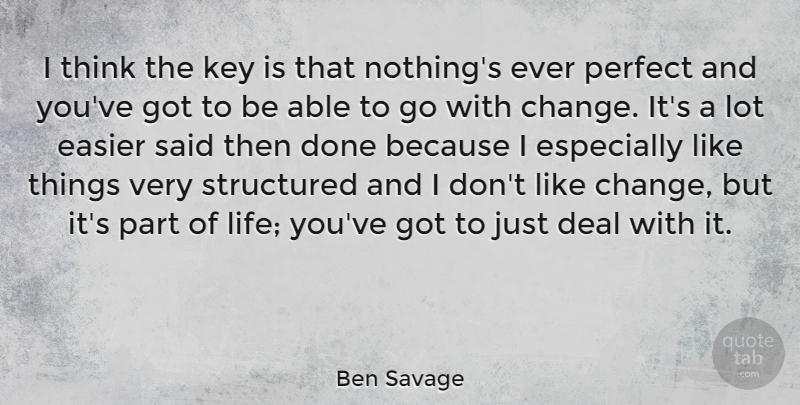 Ben Savage Quote About Change, Deal, Easier, Key, Life: I Think The Key Is...