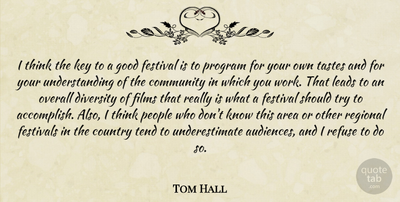 Tom Hall Quote About Area, Community, Country, Diversity, Festival: I Think The Key To...
