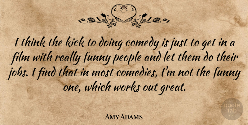 Amy Adams Quote About Jobs, Thinking, Work Out: I Think The Kick To...