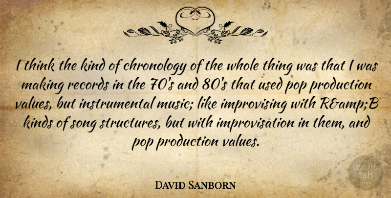 David Sanborn Quote About Kinds, Pop, Production, Records, Song: I Think The Kind Of...