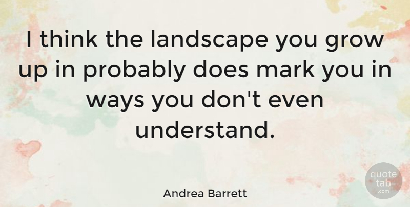 Andrea Barrett Quote About Mark, Ways: I Think The Landscape You...
