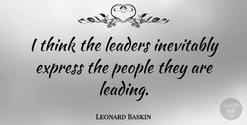 Leonard Baskin Quote About Leadership, Thinking, People: I Think The Leaders Inevitably...