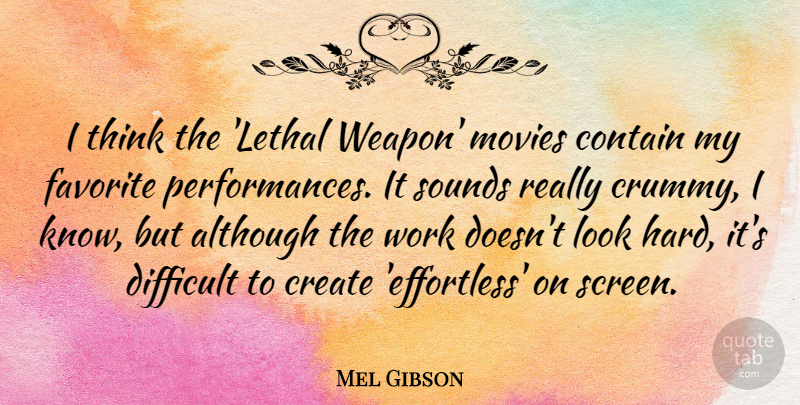 Mel Gibson Quote About Although, Contain, Create, Favorite, Movies: I Think The Lethal Weapon...