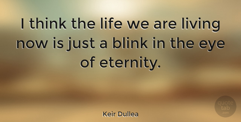 Keir Dullea Quote About Eye, Thinking, Eternity: I Think The Life We...