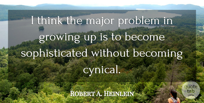 Robert A. Heinlein Quote About Growing Up, Thinking, Cynical: I Think The Major Problem...