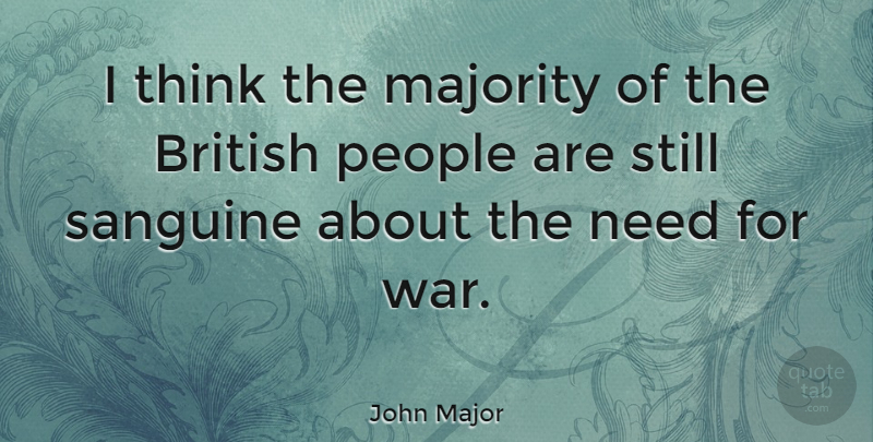 John Major Quote About War, Thinking, People: I Think The Majority Of...