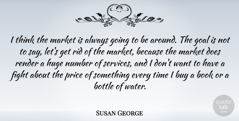 Susan George Quote About Book, Fighting, Thinking: I Think The Market Is...