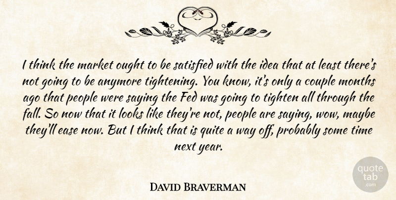 David Braverman Quote About Anymore, Couple, Ease, Fed, Looks: I Think The Market Ought...
