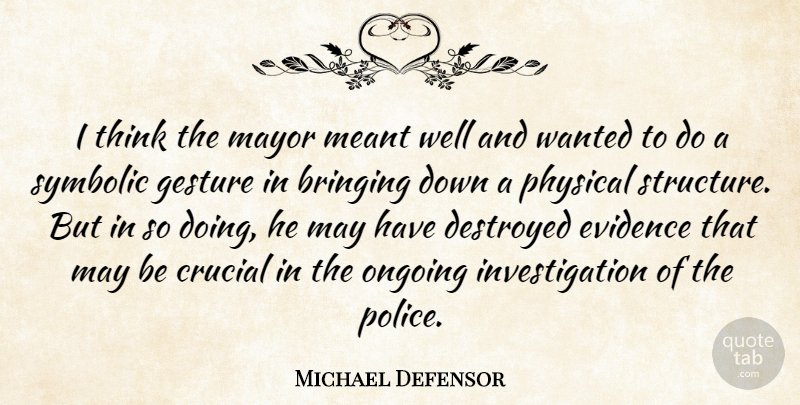Michael Defensor Quote About Bringing, Crucial, Destroyed, Evidence, Gesture: I Think The Mayor Meant...