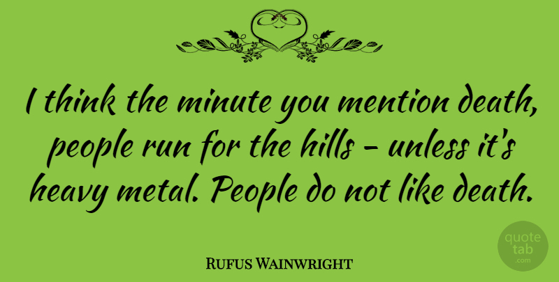 Rufus Wainwright Quote About Running, Thinking, People: I Think The Minute You...