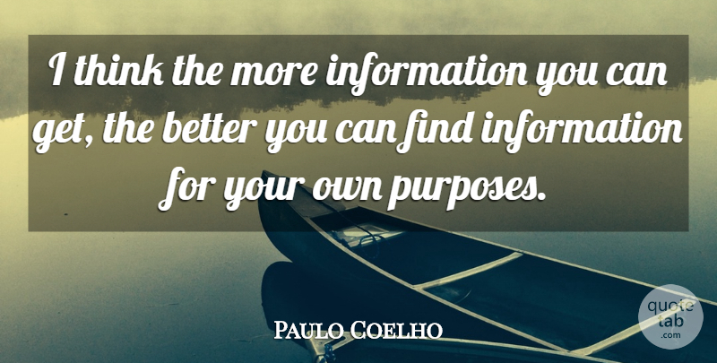 Paulo Coelho Quote About Thinking, Purpose, Information: I Think The More Information...