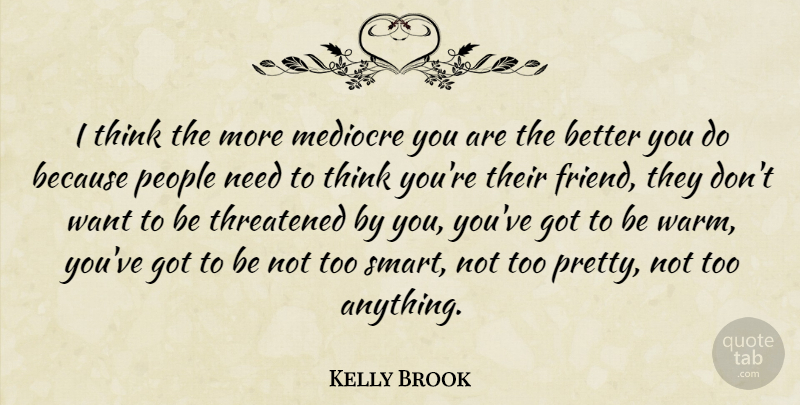 Kelly Brook Quote About Smart, Thinking, People: I Think The More Mediocre...