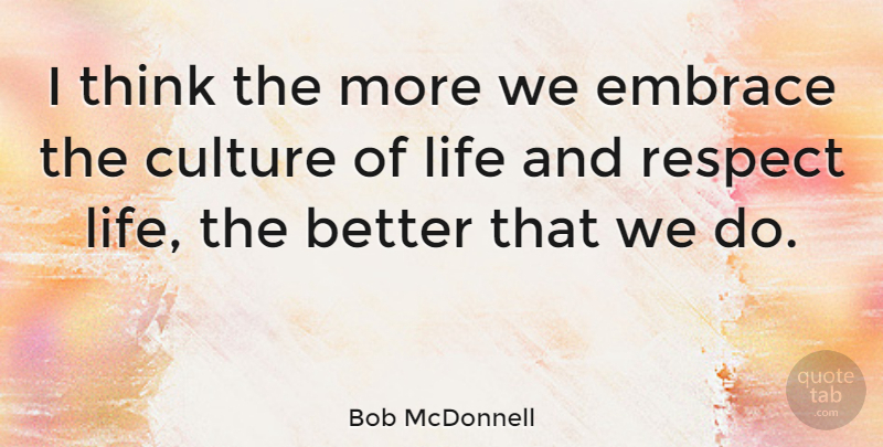 Bob McDonnell Quote About Thinking, Culture, Embrace: I Think The More We...