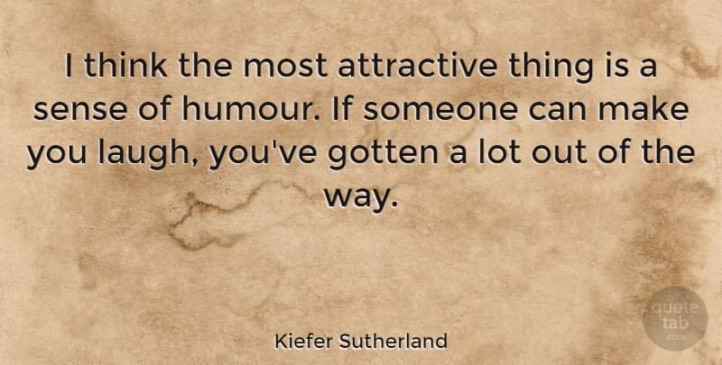 Kiefer Sutherland Quote About Thinking, Attractive Things, Laughing: I Think The Most Attractive...
