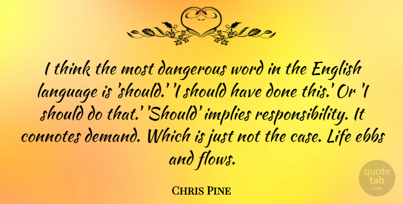 Chris Pine Quote About Responsibility, Thinking, Should Have: I Think The Most Dangerous...