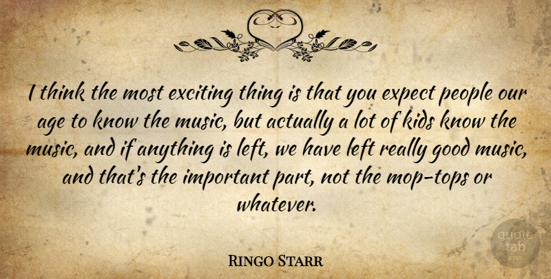 Ringo Starr Quote About Kids, Thinking, People: I Think The Most Exciting...