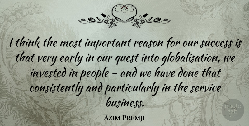 Azim Premji Quote About Business, Early, Invested, People, Quest: I Think The Most Important...