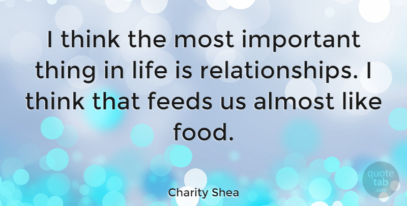 Charity Shea Quote About Feeds, Food, Life: I Think The Most Important...