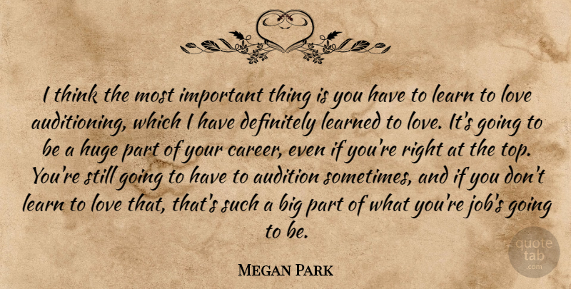 Megan Park Quote About Audition, Definitely, Huge, Learned, Love: I Think The Most Important...
