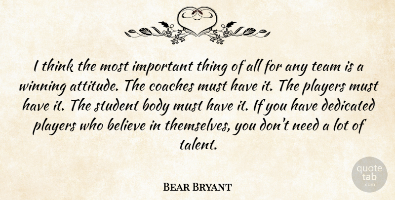 Bear Bryant Quote About Attitude, Team, Believe: I Think The Most Important...