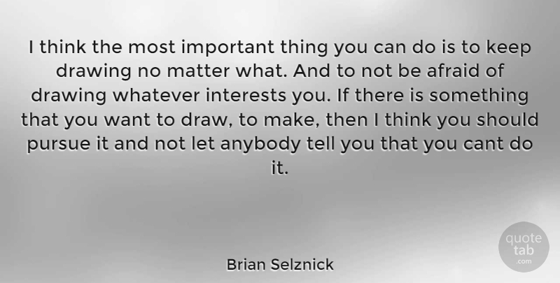 Brian Selznick Quote About Thinking, Drawing, Important: I Think The Most Important...