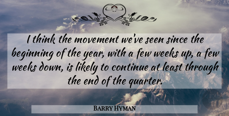 Barry Hyman Quote About Beginning, Continue, Few, Likely, Movement: I Think The Movement Weve...