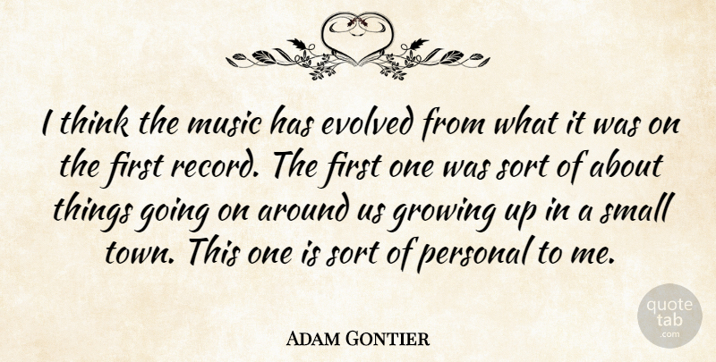 Adam Gontier Quote About Evolved, Growing, Music, Personal, Small: I Think The Music Has...