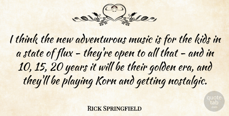 Rick Springfield Quote About Flux, Golden, Kids, Music, Open: I Think The New Adventurous...