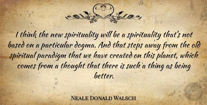 Neale Donald Walsch Quote About Spiritual, Thinking, Steps: I Think The New Spirituality...