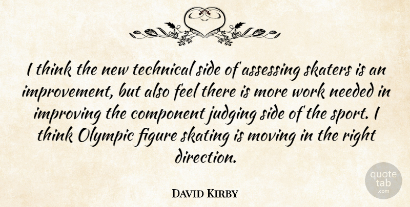 David Kirby Quote About Component, Figure, Improving, Judging, Moving: I Think The New Technical...