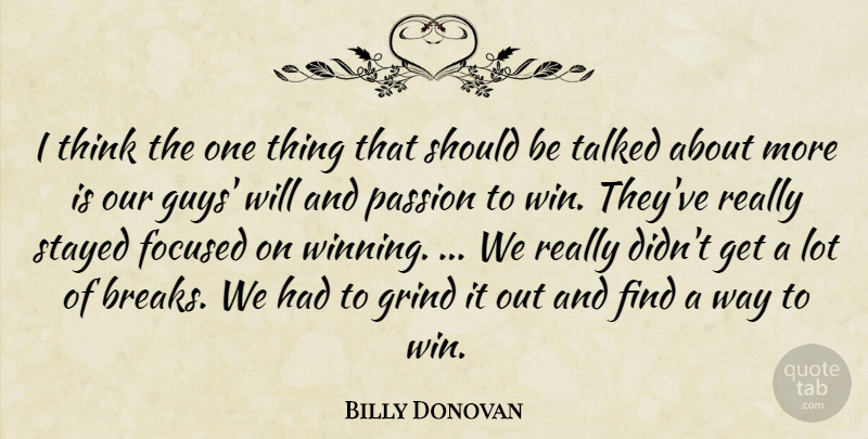 Billy Donovan Quote About Focused, Grind, Passion, Stayed, Talked: I Think The One Thing...