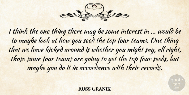Russ Granik Quote About Four, Interest, Kicked, Maybe, Might: I Think The One Thing...