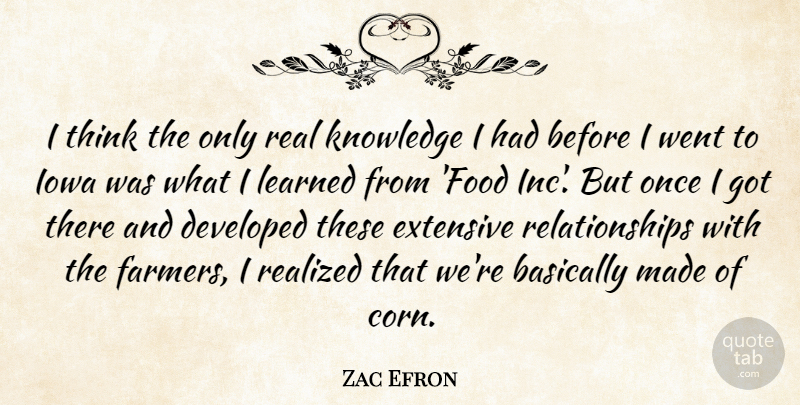 Zac Efron Quote About Basically, Developed, Extensive, Food, Iowa: I Think The Only Real...