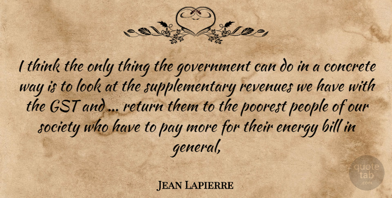 Jean Lapierre Quote About Bill, Concrete, Energy, Government, Pay: I Think The Only Thing...
