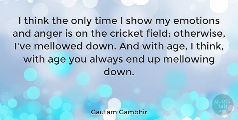 Gautam Gambhir Quote About Age, Anger, Cricket, Emotions, Time: I Think The Only Time...