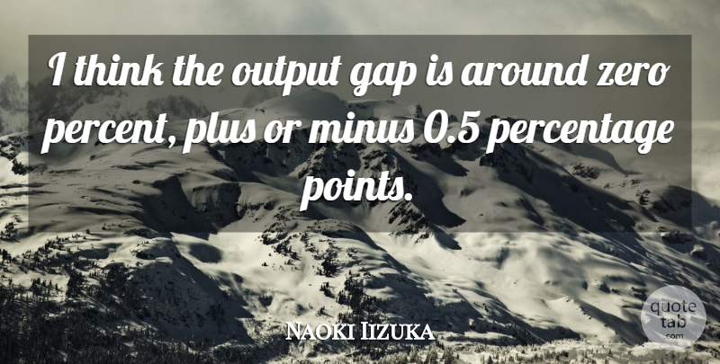 Naoki Iizuka Quote About Gap, Minus, Output, Percentage, Plus: I Think The Output Gap...
