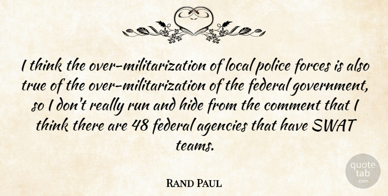 Rand Paul Quote About Agencies, Comment, Federal, Forces, Government: I Think The Over Militarization...